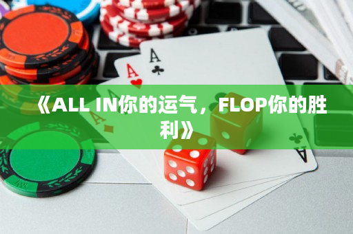 《ALL IN你的运气，FLOP你的胜利》