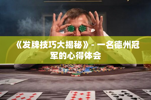 《发牌技巧大揭秘》- 一名德州冠军的心得体会