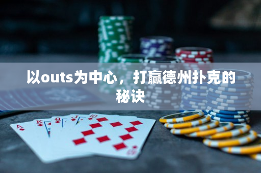 以outs为中心，打赢德州扑克的秘诀