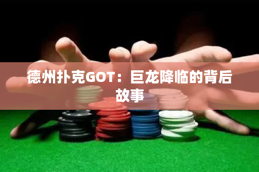 德州扑克GOT：巨龙降临的背后故事