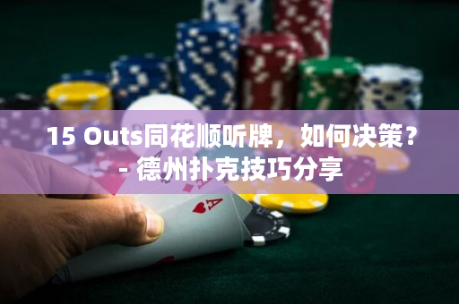 15 Outs同花顺听牌，如何决策？- 德州扑克技巧分享