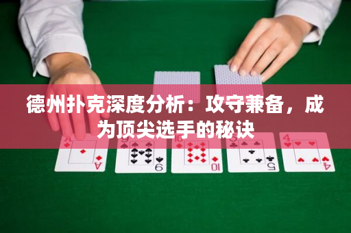 德州扑克深度分析：攻守兼备，成为顶尖选手的秘诀