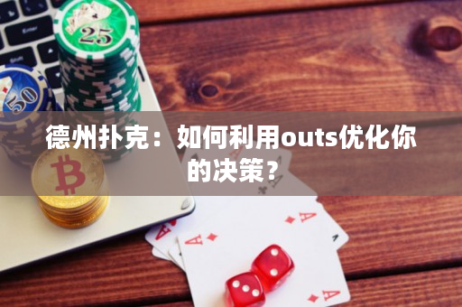 德州扑克：如何利用outs优化你的决策？