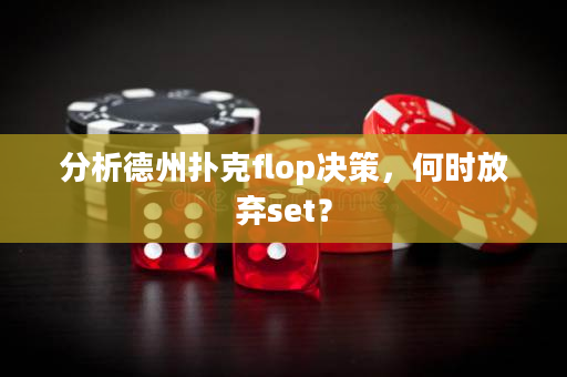 分析德州扑克flop决策，何时放弃set？