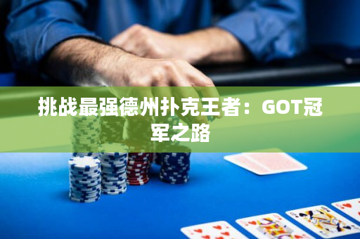 挑战最强德州扑克王者：GOT冠军之路