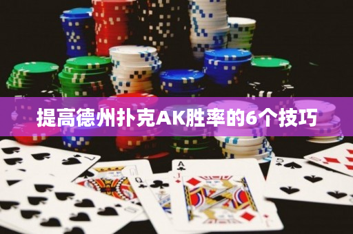 提高德州扑克AK胜率的6个技巧