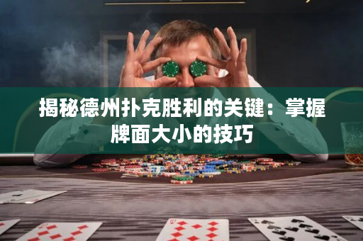 揭秘德州扑克胜利的关键：掌握牌面大小的技巧