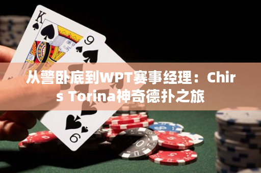 从警卧底到WPT赛事经理：Chirs Torina神奇德扑之旅