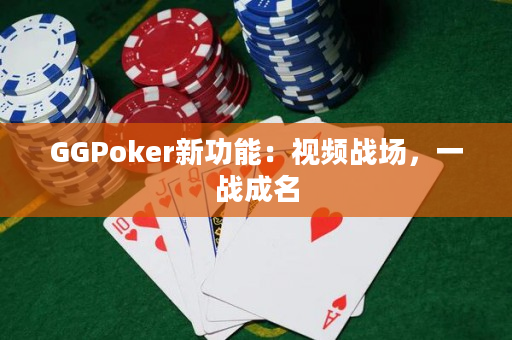 GGPoker新功能：视频战场，一战成名