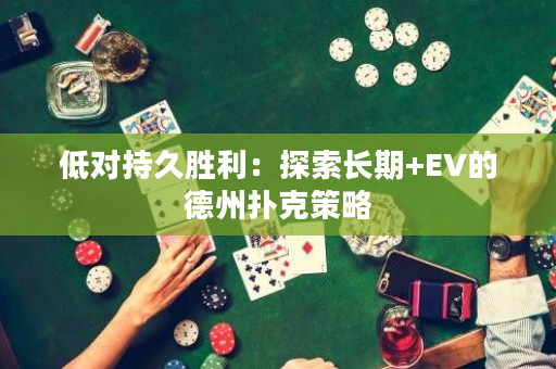 低对持久胜利：探索长期+EV的德州扑克策略