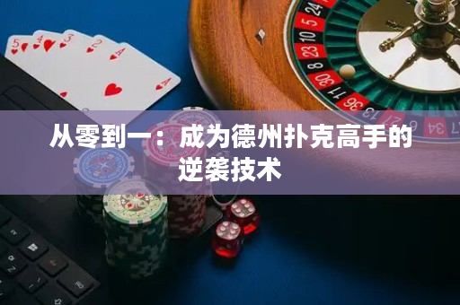 从零到一：成为德州扑克高手的逆袭技术