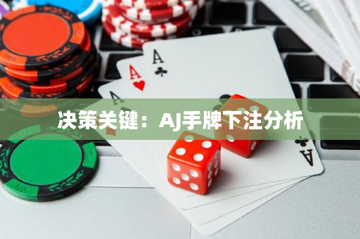 决策关键：AJ手牌下注分析