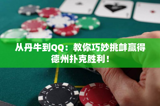 从丹牛到QQ：教你巧妙挑衅赢得德州扑克胜利！