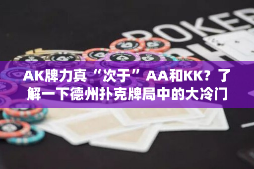 AK牌力真“次于”AA和KK？了解一下德州扑克牌局中的大冷门！