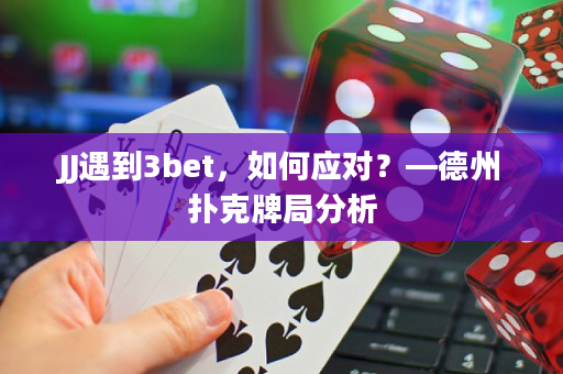 JJ遇到3bet，如何应对？—德州扑克牌局分析