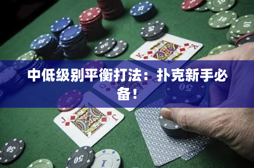 中低级别平衡打法：扑克新手必备！