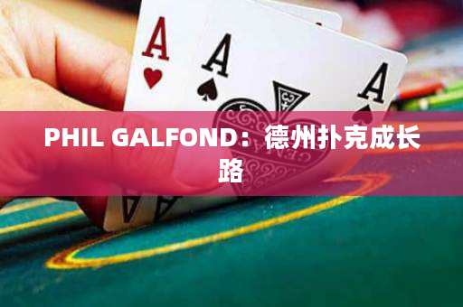 PHIL GALFOND：德州扑克成长路