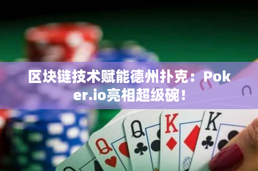 区块链技术赋能德州扑克：Poker.io亮相超级碗！