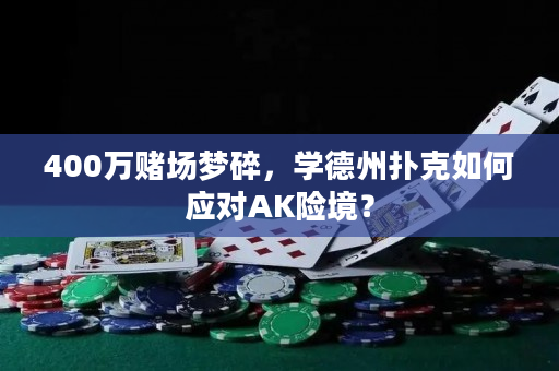 400万赌场梦碎，学德州扑克如何应对AK险境？