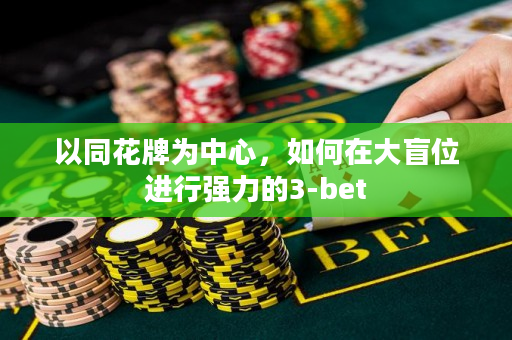 以同花牌为中心，如何在大盲位进行强力的3-bet