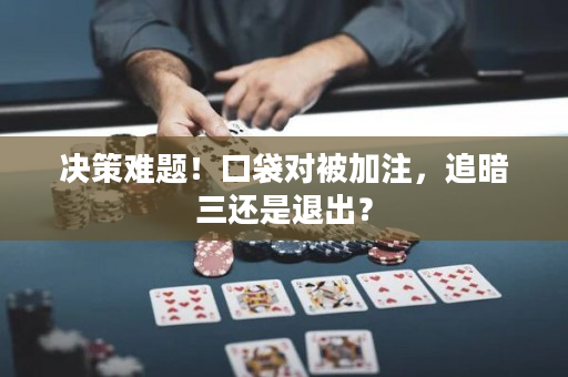 决策难题！口袋对被加注，追暗三还是退出？