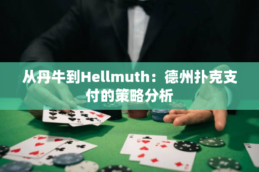 从丹牛到Hellmuth：德州扑克支付的策略分析