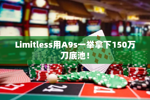 Limitless用A9s一举拿下150万刀底池！