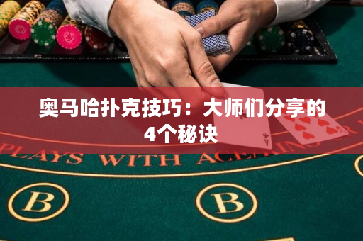 奥马哈扑克技巧：大师们分享的4个秘诀