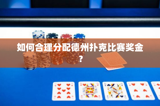 如何合理分配德州扑克比赛奖金？