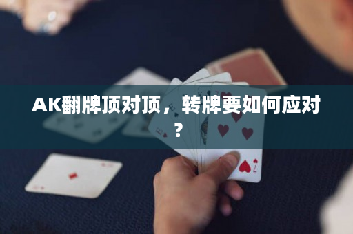 AK翻牌顶对顶，转牌要如何应对？