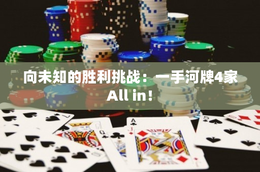 向未知的胜利挑战：一手河牌4家All in！