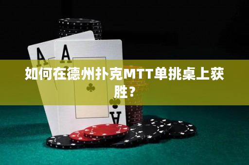 如何在德州扑克MTT单挑桌上获胜？