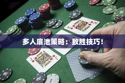 多人底池策略：致胜技巧！