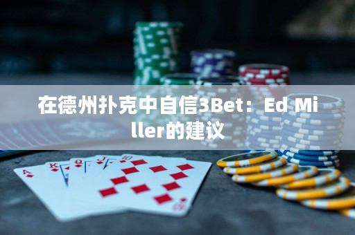 在德州扑克中自信3Bet：Ed Miller的建议