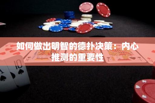 如何做出明智的德扑决策：内心推测的重要性