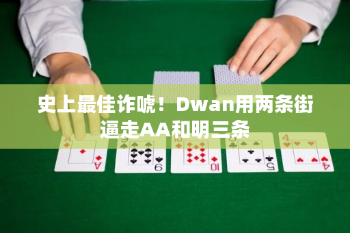 史上最佳诈唬！Dwan用两条街逼走AA和明三条