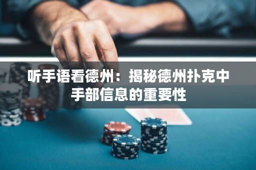 听手语看德州：揭秘德州扑克中手部信息的重要性