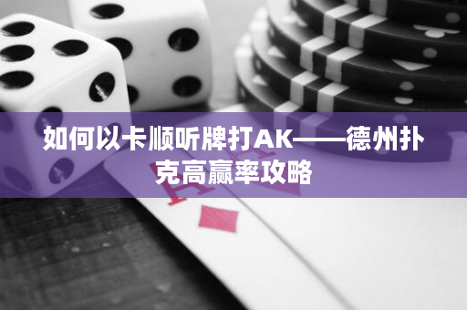 如何以卡顺听牌打AK——德州扑克高赢率攻略