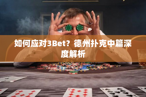 如何应对3Bet？德州扑克中篇深度解析