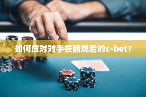 如何应对对手在翻牌后的c-bet？