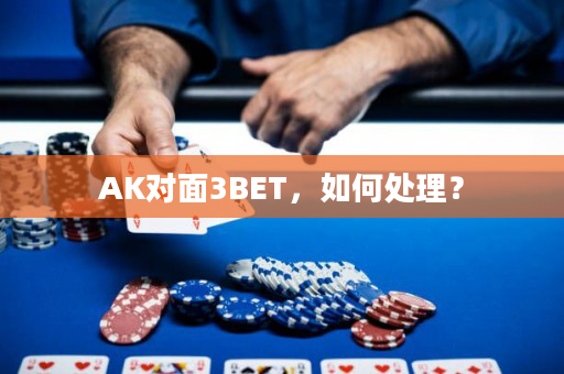 AK对面3BET，如何处理？