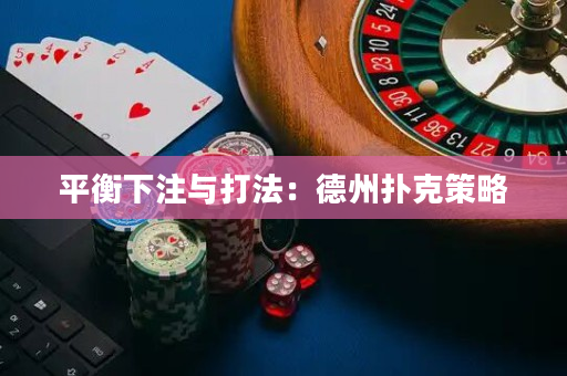 平衡下注与打法：德州扑克策略