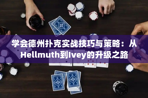 学会德州扑克实战技巧与策略：从Hellmuth到Ivey的升级之路