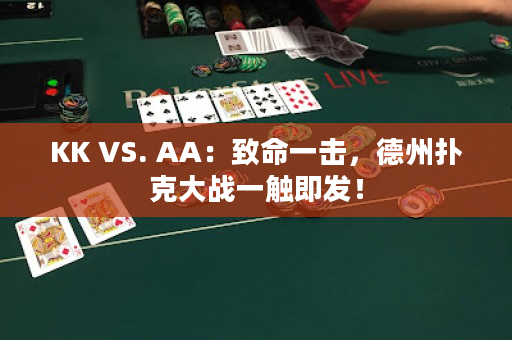 KK VS. AA：致命一击，德州扑克大战一触即发！