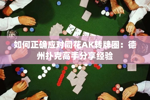 如何正确应对同花AK转牌圈：德州扑克高手分享经验