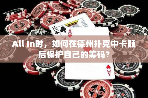 All In时，如何在德州扑克中卡顺后保护自己的筹码？