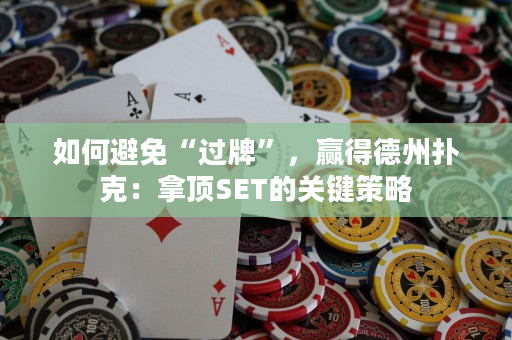 如何避免“过牌”，赢得德州扑克：拿顶SET的关键策略