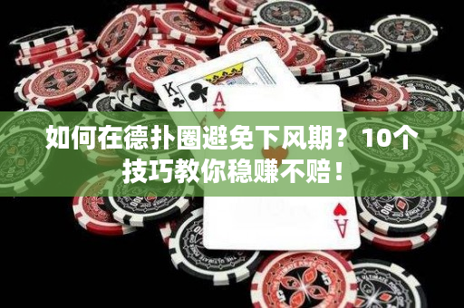 如何在德扑圈避免下风期？10个技巧教你稳赚不赔！