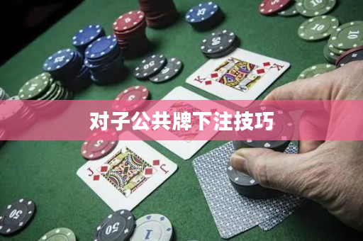 对子公共牌下注技巧