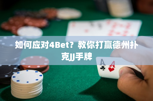 如何应对4Bet？教你打赢德州扑克JJ手牌